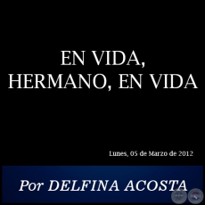 EN VIDA, HERMANO, EN VIDA - Por DELFINA ACOSTA - Lunes, 05 de Marzo de 2012